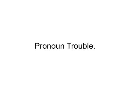 Pronoun Trouble