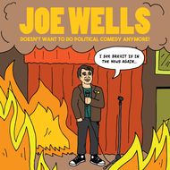 Joe Wells Doesn't Want To Do Political Comedy Anymore!
